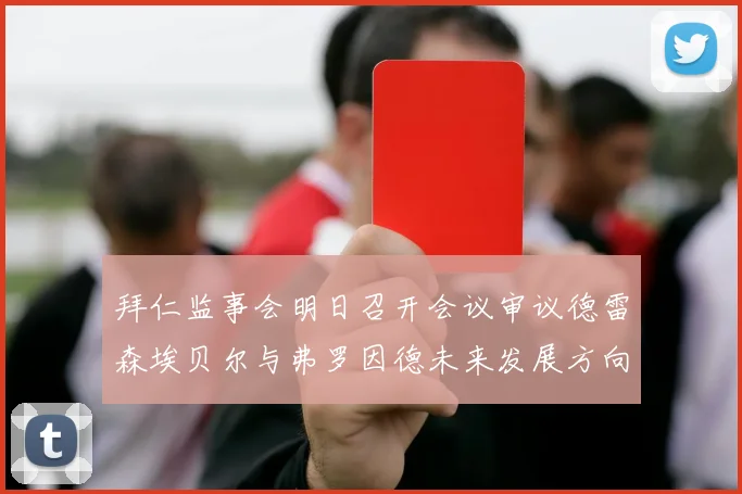 拜仁监事会明日召开会议审议德雷森埃贝尔与弗罗因德未来发展方向
