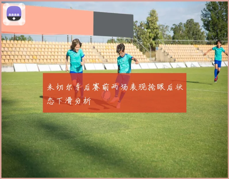 米切尔季后赛前两场表现抢眼后状态下滑分析