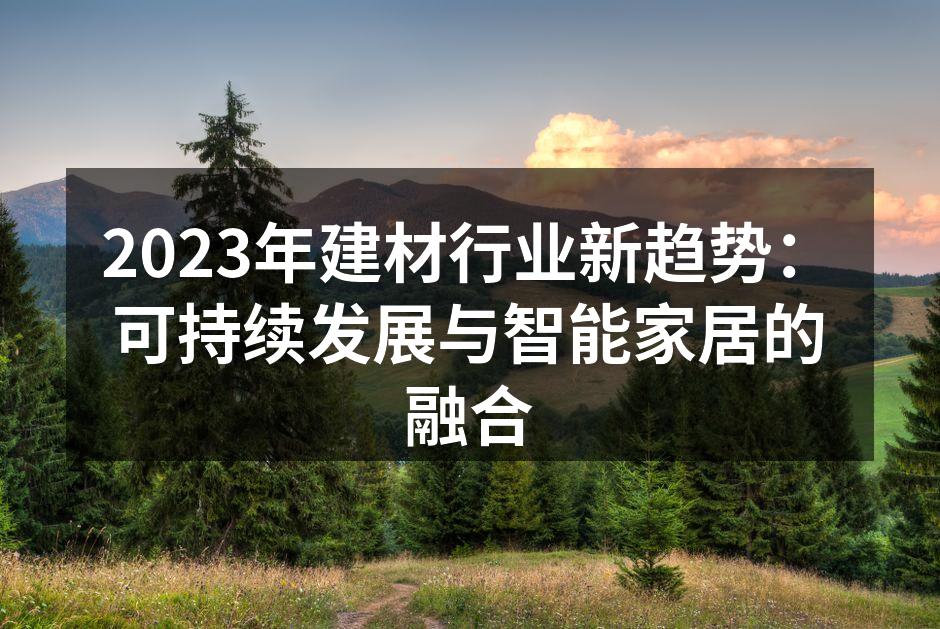 2023年建材行业新趋势：可持续发展与智能家居的融合